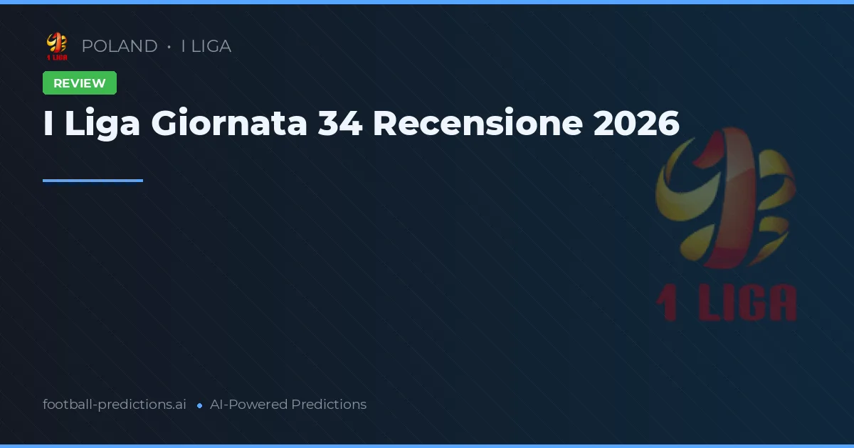 I Liga Giornata 34 Recensione 2026