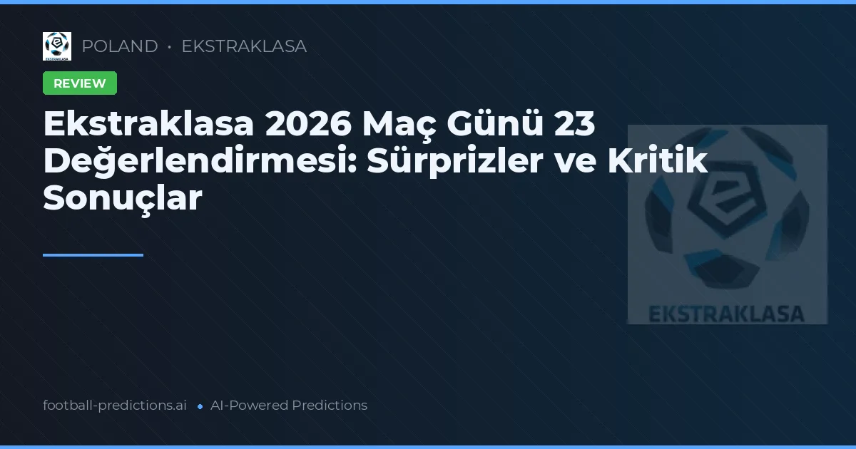 Ekstraklasa 2026 Maç Günü 23 Değerlendirmesi: Sürprizler ve Kritik Sonuçlar