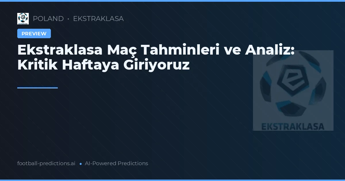 Ekstraklasa Maç Tahminleri ve Analiz: Kritik Haftaya Giriyoruz
