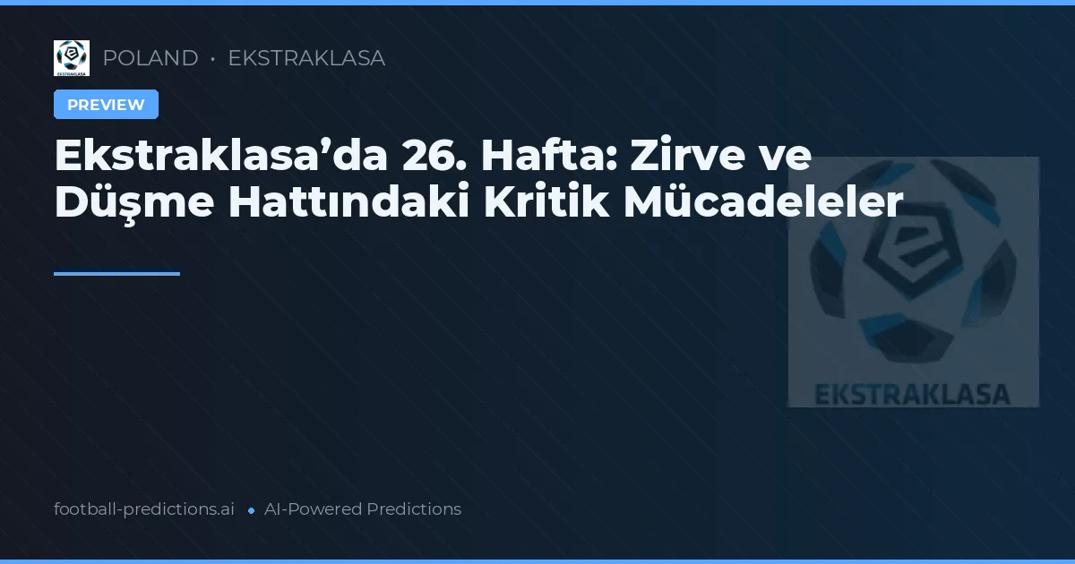 Ekstraklasa’da 26. Hafta: Zirve ve Düşme Hattındaki Kritik Mücadeleler