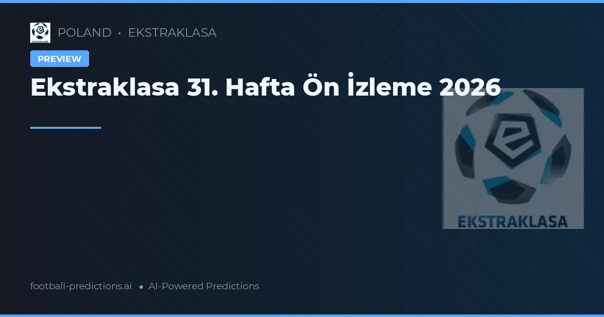Ekstraklasa 31. Hafta Ön İzleme 2026