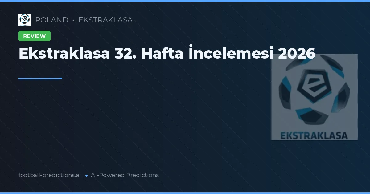 Ekstraklasa 32. Hafta İncelemesi 2026