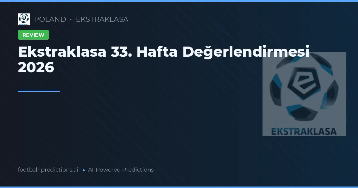 Ekstraklasa 33. Hafta Değerlendirmesi 2026
