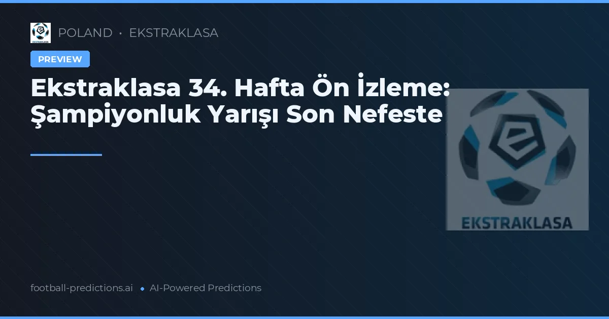 Ekstraklasa 34. Hafta Ön İzleme: Şampiyonluk Yarışı Son Nefeste