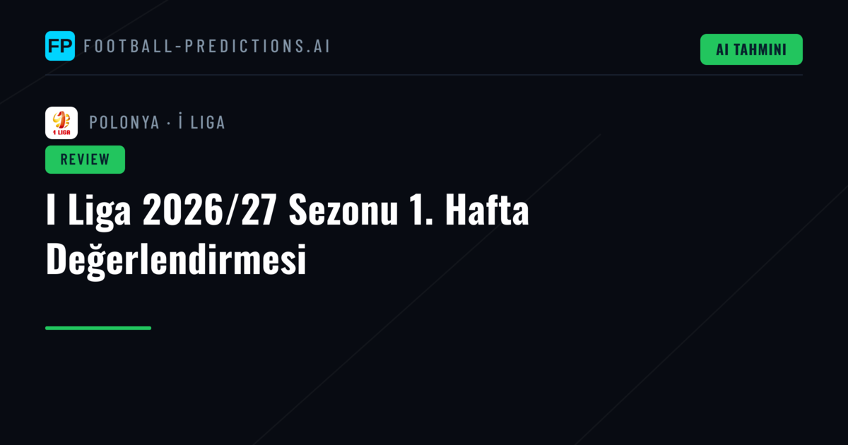 I Liga 2026/27 Sezonu 1. Hafta Değerlendirmesi