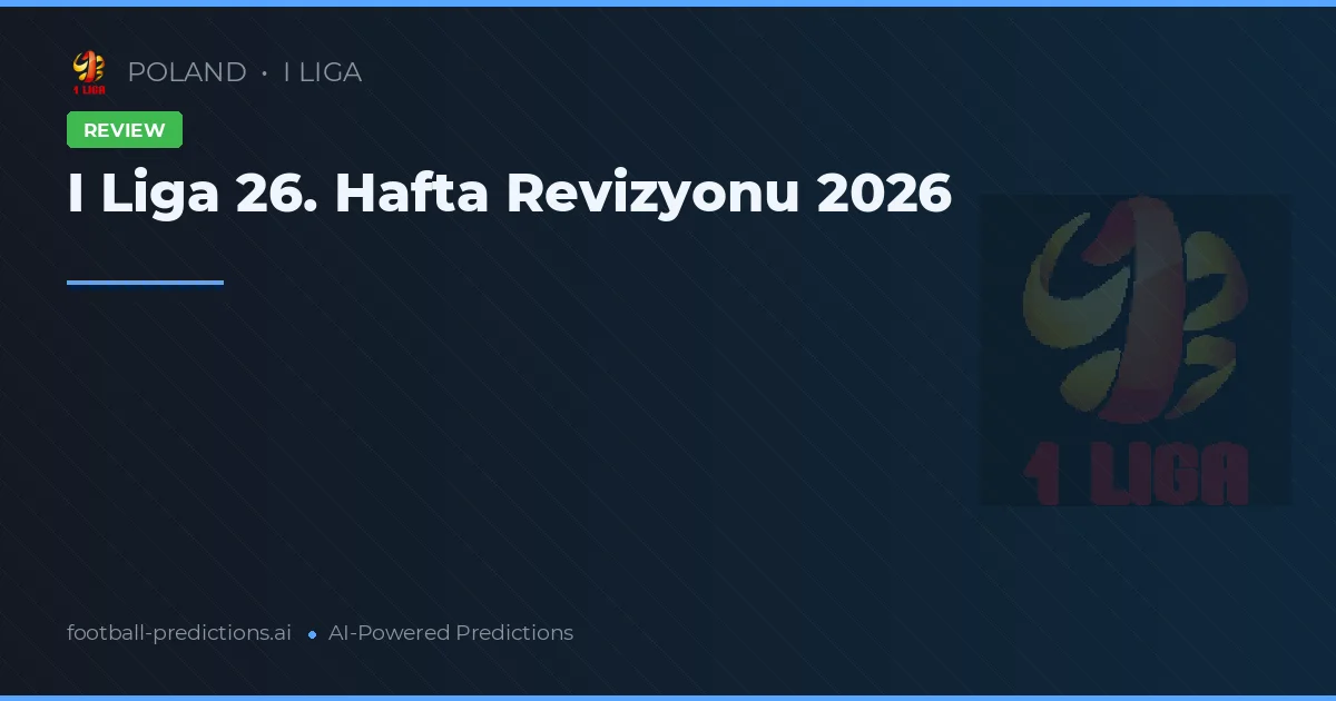 I Liga 26. Hafta Revizyonu 2026