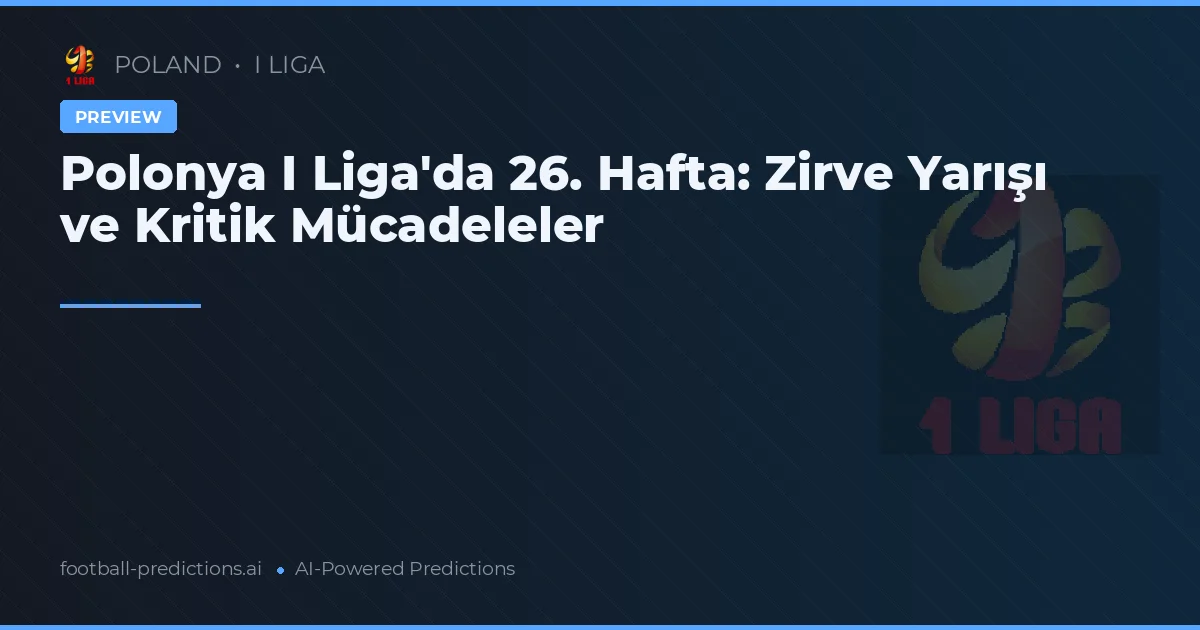 Polonya I Liga'da 26. Hafta: Zirve Yarışı ve Kritik Mücadeleler