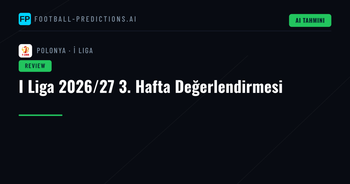 I Liga 2026/27 3. Hafta Değerlendirmesi
