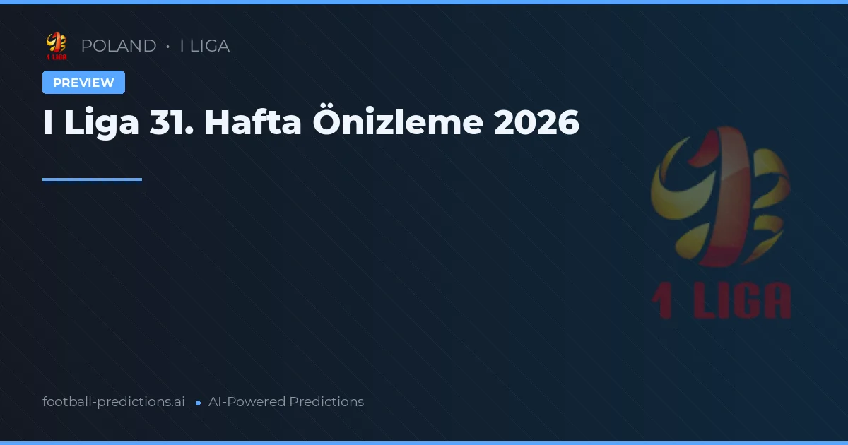 I Liga 31. Hafta Önizleme 2026