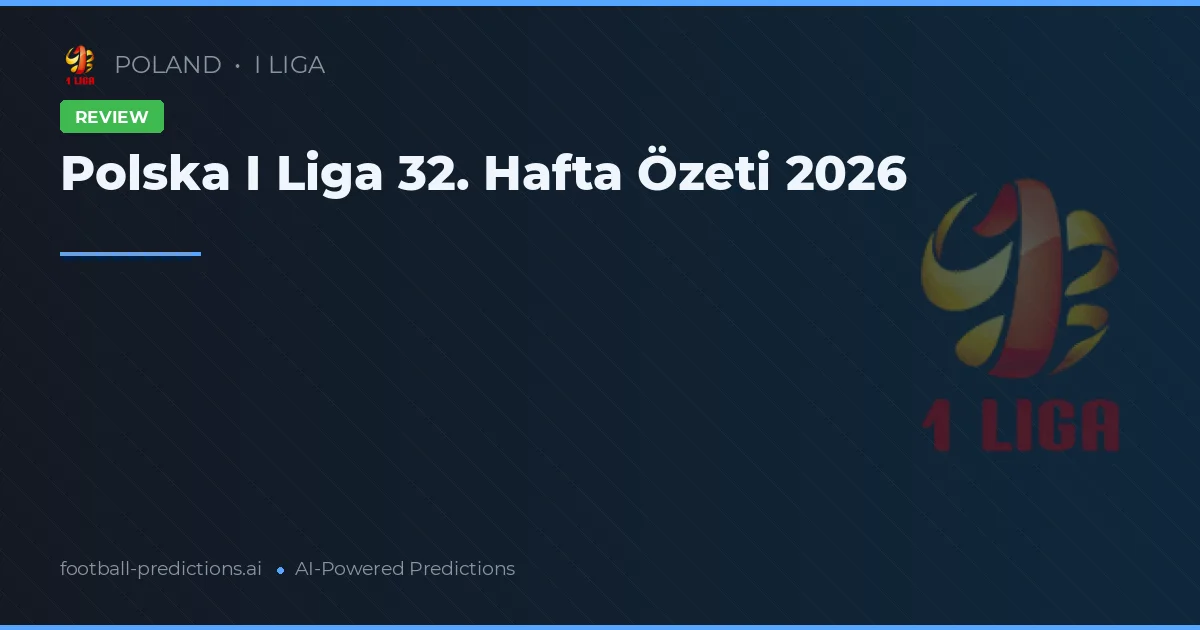 Polska I Liga 32. Hafta Özeti 2026