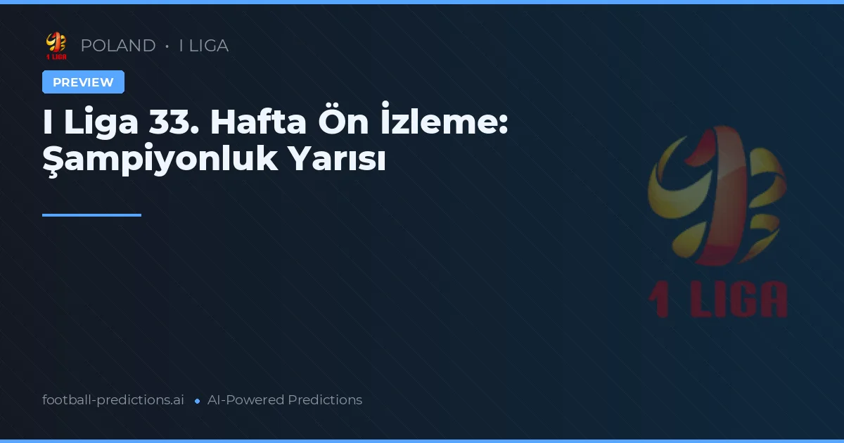 I Liga 33. Hafta Ön İzleme: Şampiyonluk Yarısı