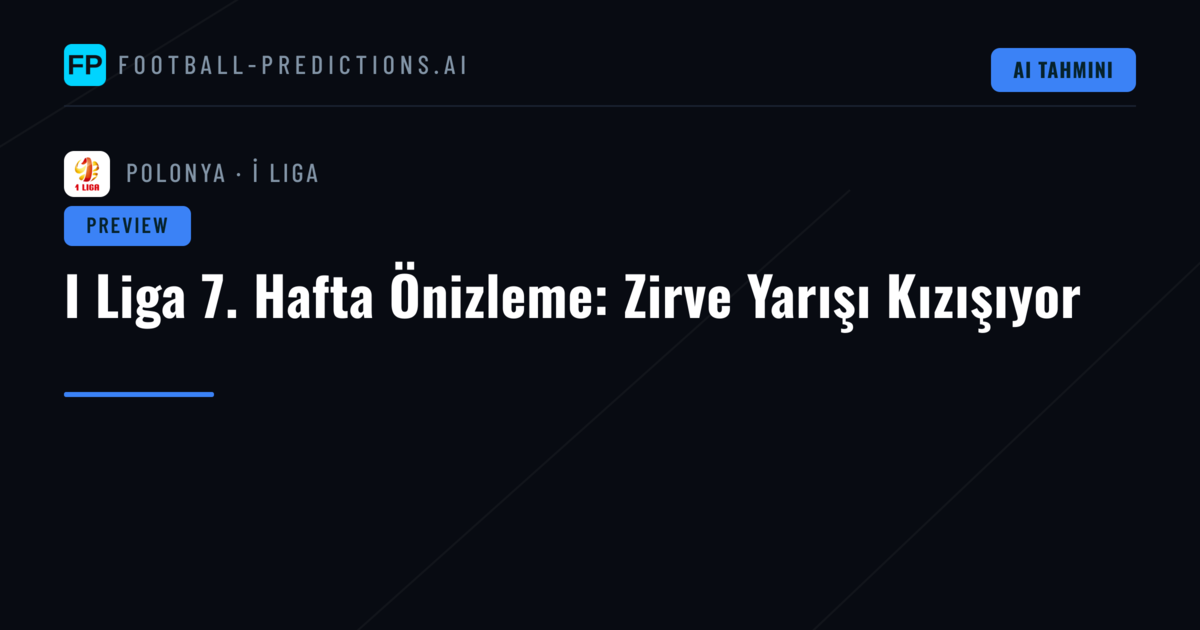 I Liga 7. Hafta Önizleme: Zirve Yarışı Kızışıyor