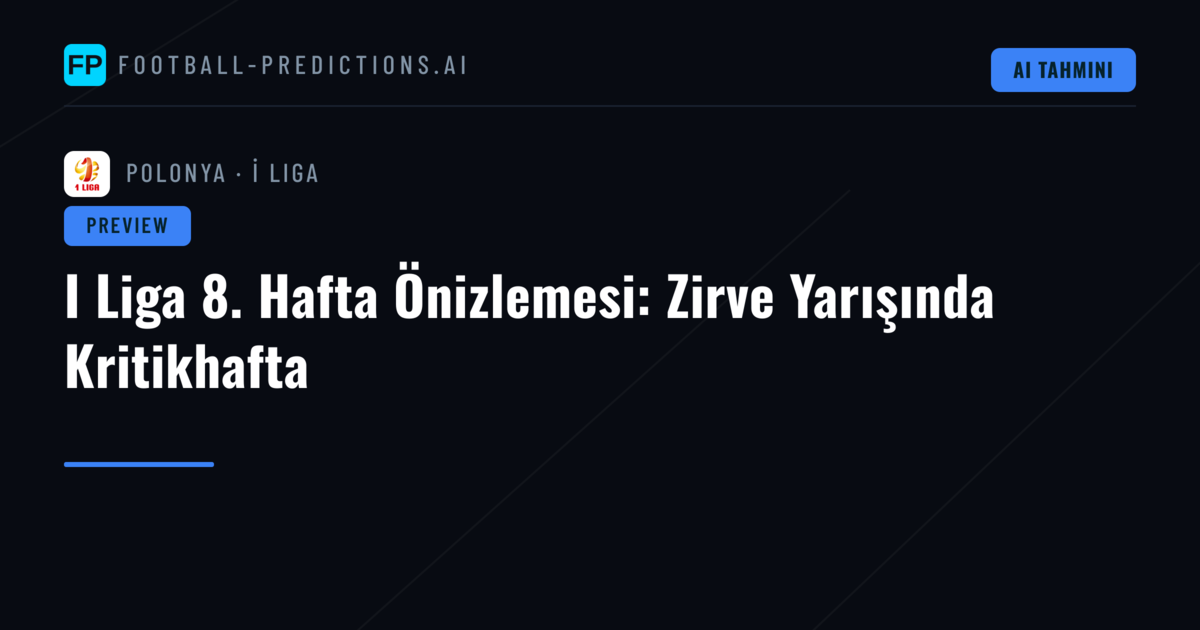 I Liga 8. Hafta Önizlemesi: Zirve Yarışında Kritikhafta