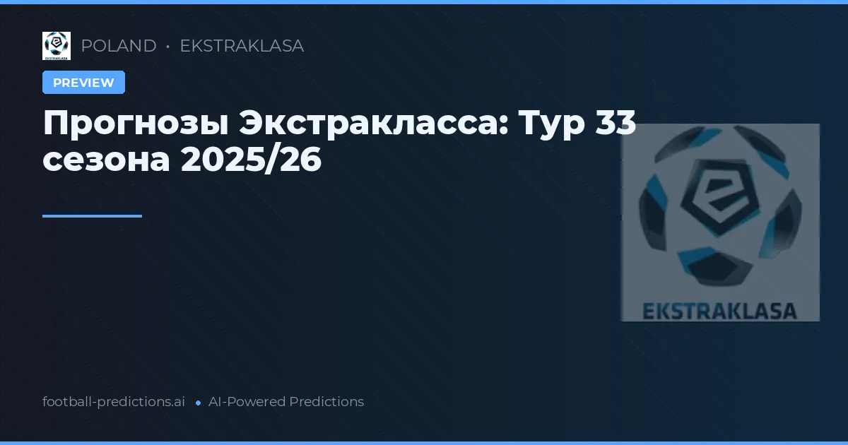 Прогнозы Экстракласса: Тур 33 сезона 2025/26