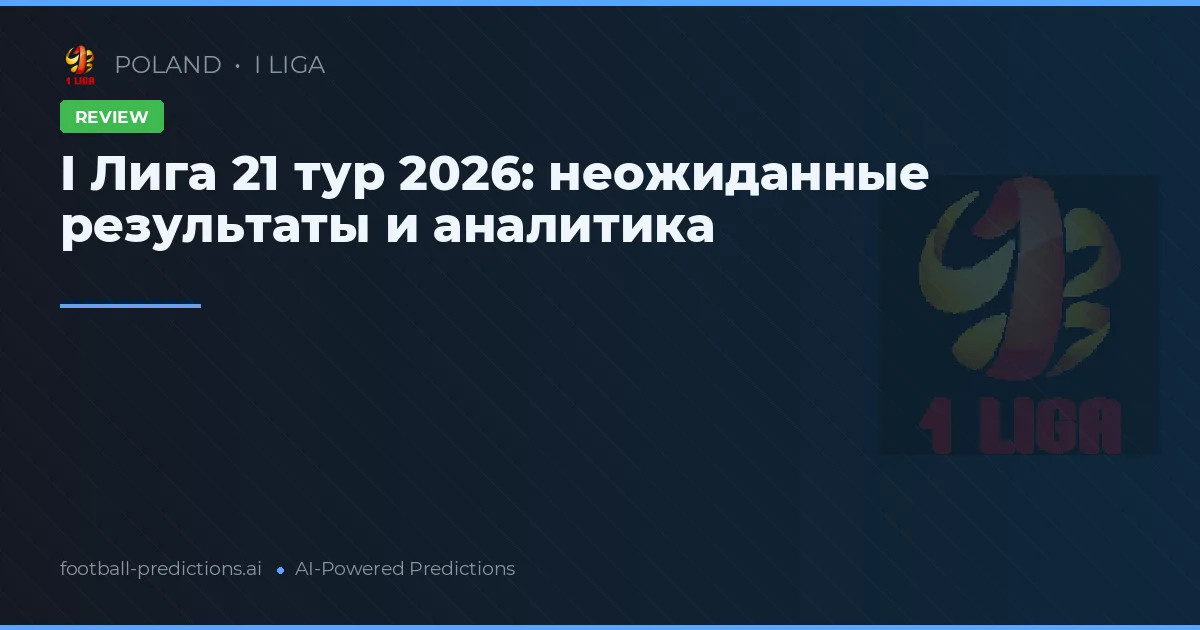 I Лига 21 тур 2026: неожиданные результаты и аналитика