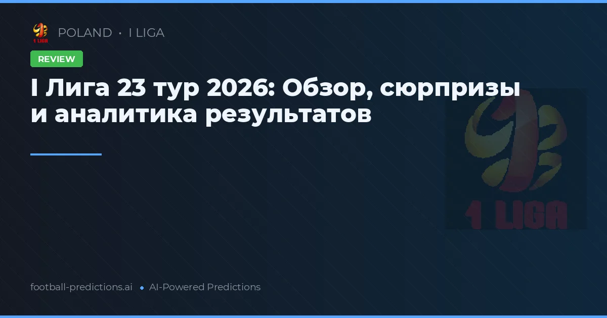 I Лига 23 тур 2026: Обзор, сюрпризы и аналитика результатов