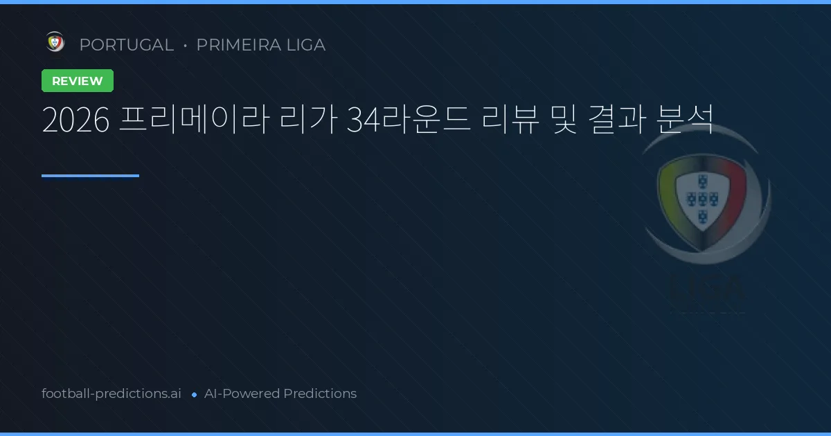 2026 프리메이라 리가 34라운드 리뷰 및 결과 분석