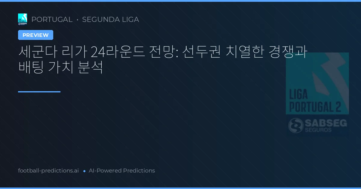 세군다 리가 24라운드 전망: 선두권 치열한 경쟁과 배팅 가치 분석