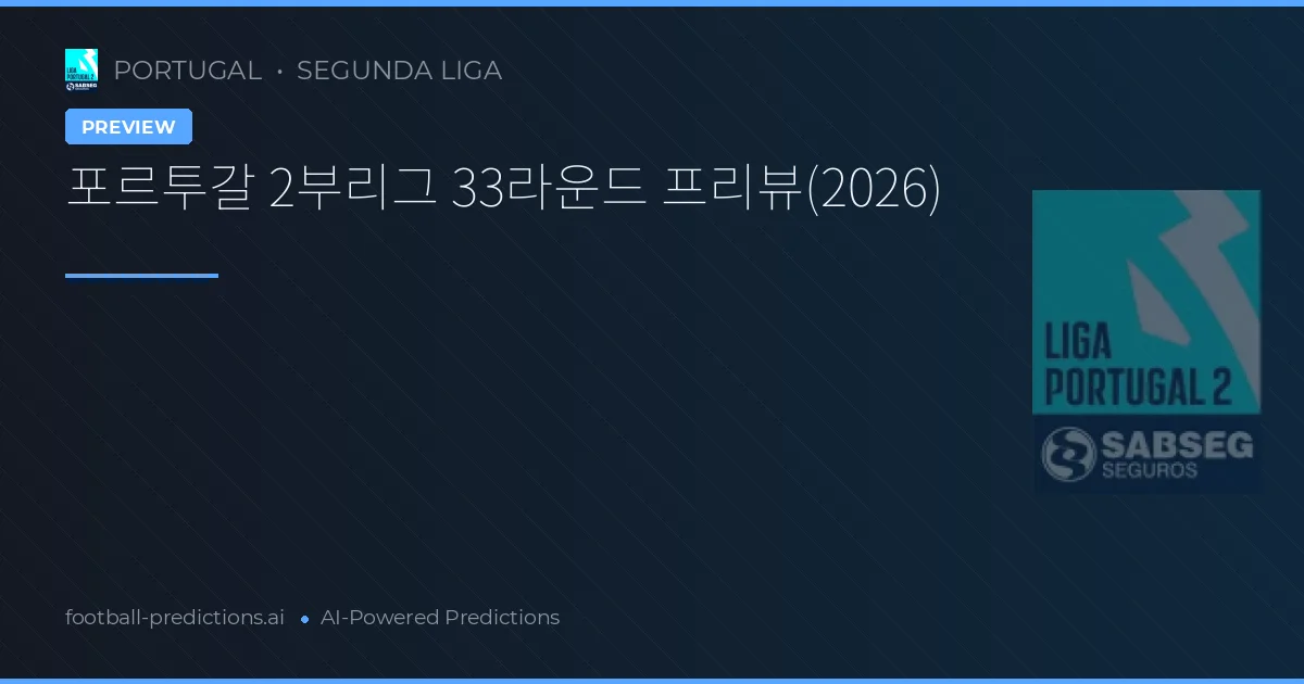 포르투갈 2부리그 33라운드 프리뷰(2026)