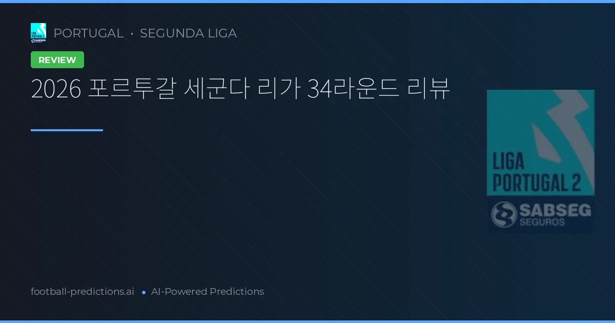 2026 포르투갈 세군다 리가 34라운드 리뷰
