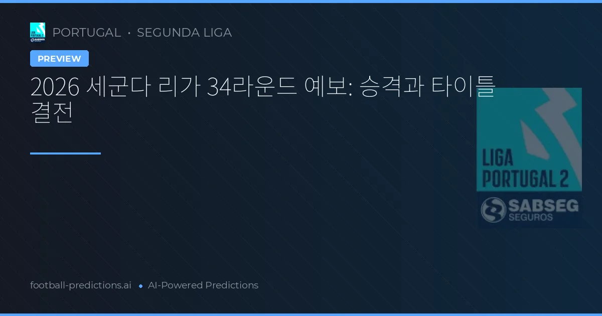 2026 세군다 리가 34라운드 예보: 승격과 타이틀 결전