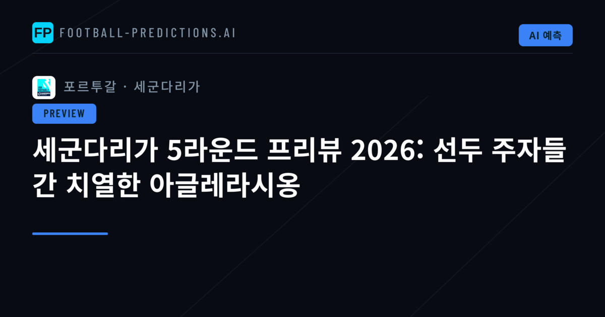 세군다리가 5라운드 프리뷰 2026: 선두 주자들 간 치열한 아글레라시옹