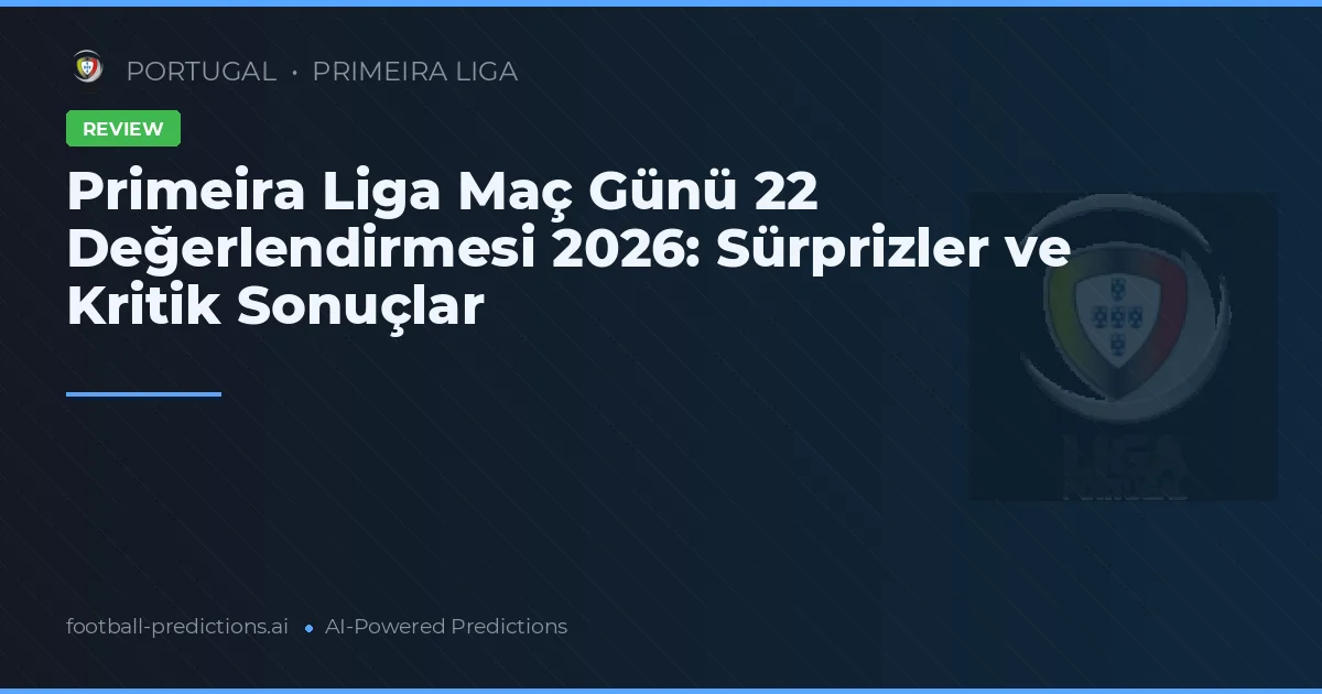Primeira Liga Maç Günü 22 Değerlendirmesi 2026: Sürprizler ve Kritik Sonuçlar