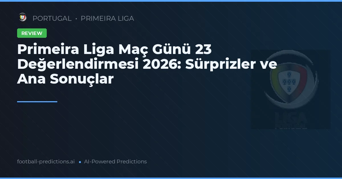 Primeira Liga Maç Günü 23 Değerlendirmesi 2026: Sürprizler ve Ana Sonuçlar