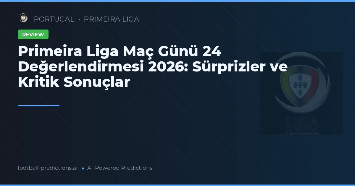Primeira Liga Maç Günü 24 Değerlendirmesi 2026: Sürprizler ve Kritik Sonuçlar