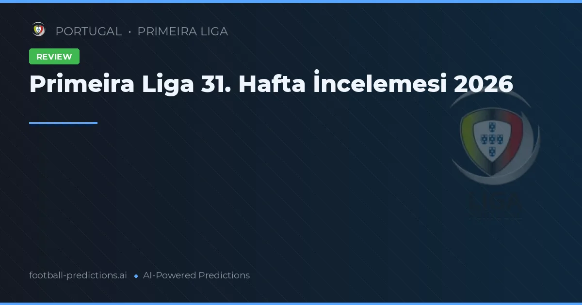 Primeira Liga 31. Hafta İncelemesi 2026