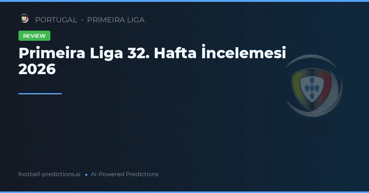 Primeira Liga 32. Hafta İncelemesi 2026