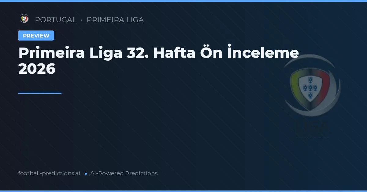 Primeira Liga 32. Hafta Ön İnceleme 2026