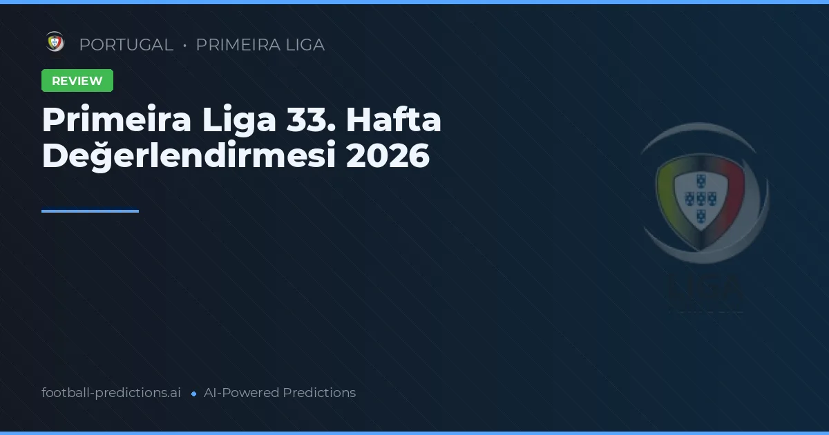 Primeira Liga 33. Hafta Değerlendirmesi 2026