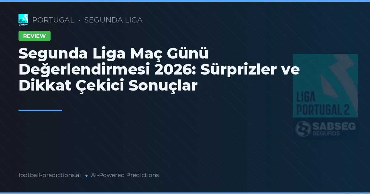 Segunda Liga Maç Günü Değerlendirmesi 2026: Sürprizler ve Dikkat Çekici Sonuçlar