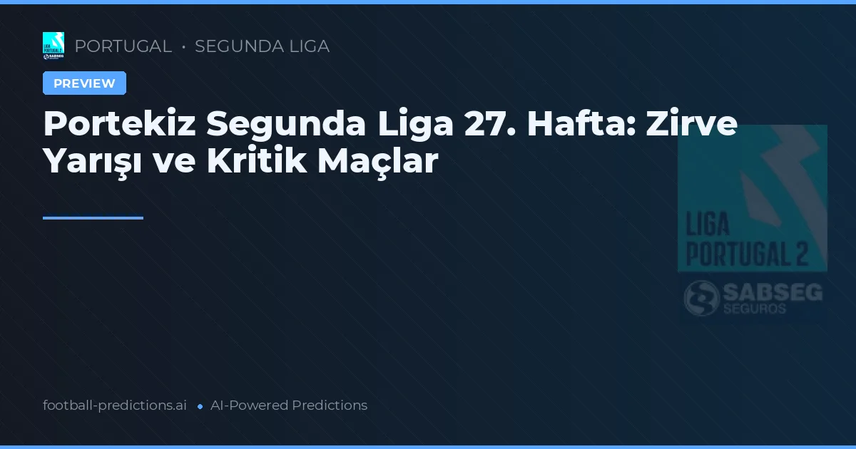 Portekiz Segunda Liga 27. Hafta: Zirve Yarışı ve Kritik Maçlar