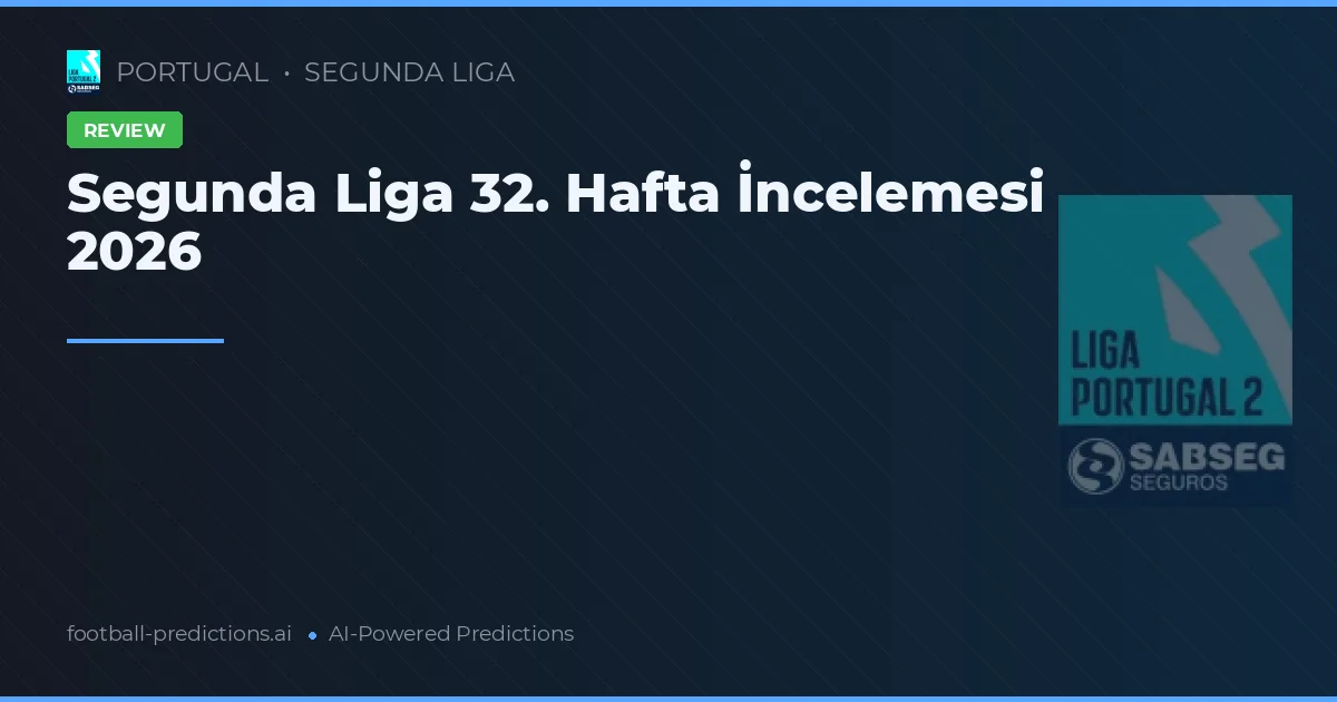 Segunda Liga 32. Hafta İncelemesi 2026