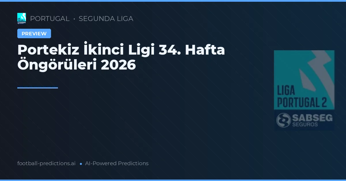 Portekiz İkinci Ligi 34. Hafta Öngörüleri 2026