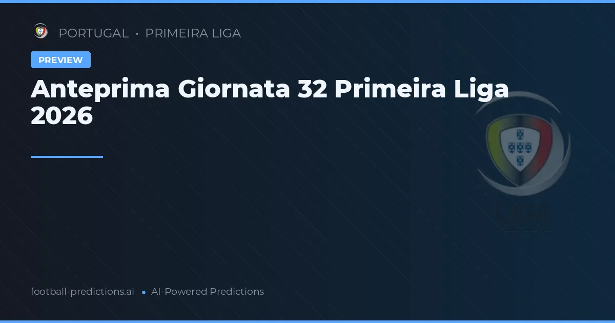 Anteprima Giornata 32 Primeira Liga 2026