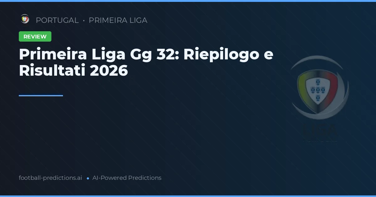 Primeira Liga Gg 32: Riepilogo e Risultati 2026