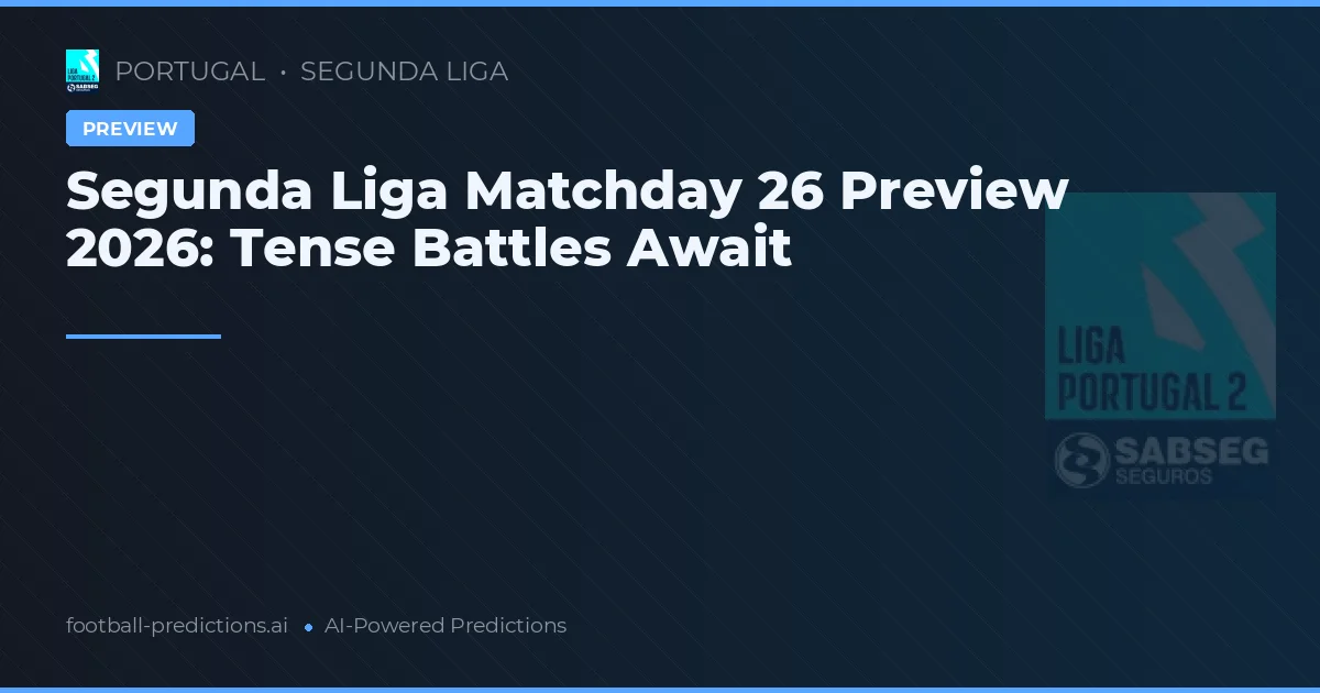 Segunda Liga Matchday 26 Preview 2026: Tense Battles Await