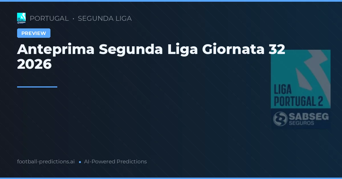 Anteprima Segunda Liga Giornata 32 2026