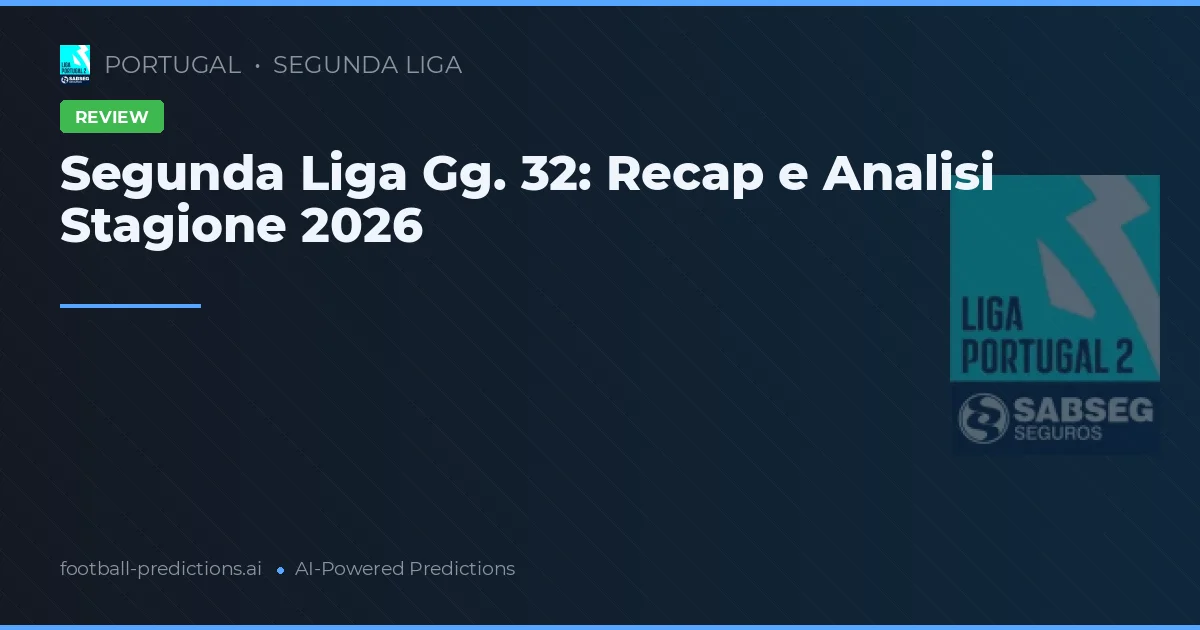 Segunda Liga Gg. 32: Recap e Analisi Stagione 2026