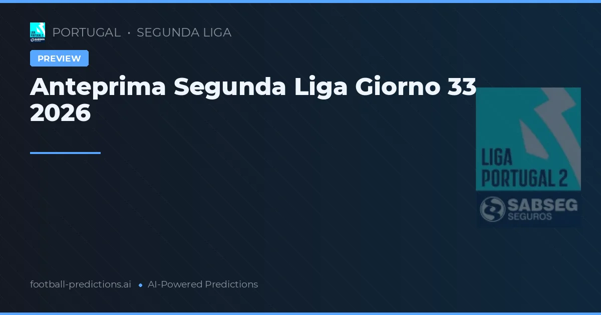 Anteprima Segunda Liga Giorno 33 2026