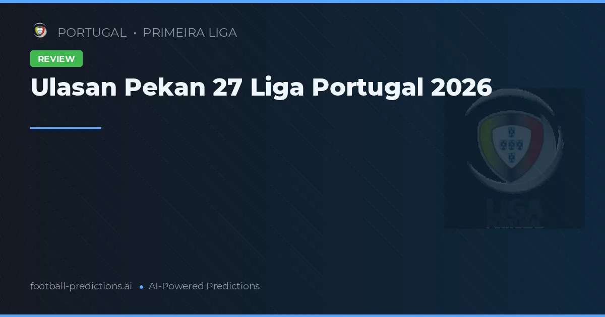 Ulasan Pekan 27 Liga Portugal 2026