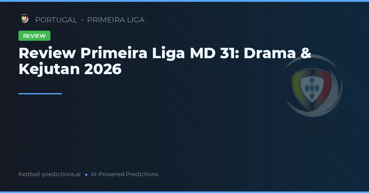 Review Primeira Liga MD 31: Drama & Kejutan 2026