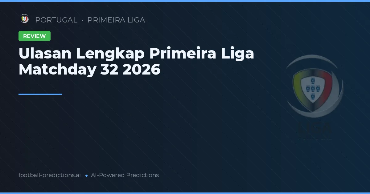 Ulasan Lengkap Primeira Liga Matchday 32 2026
