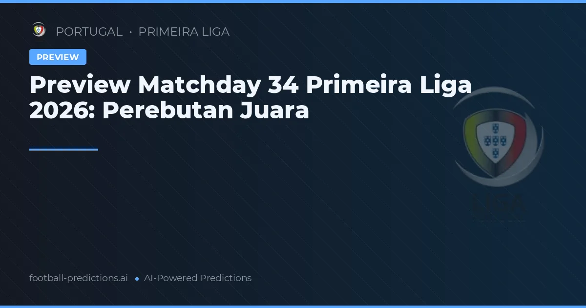 Preview Matchday 34 Primeira Liga 2026: Perebutan Juara
