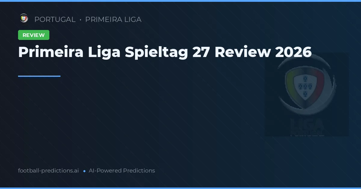 Primeira Liga Spieltag 27 Review 2026