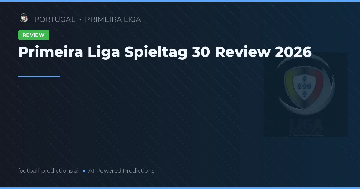 Primeira Liga Spieltag 30 Review 2026
