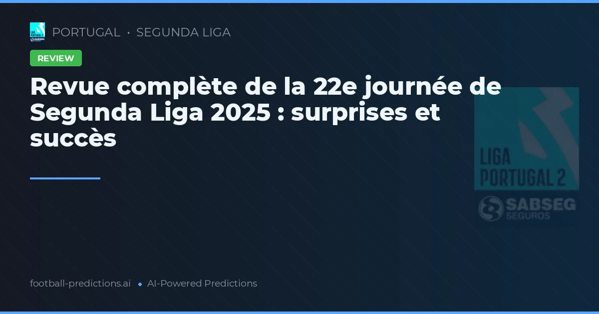Revue complète de la 22e journée de Segunda Liga 2025 : surprises et succès